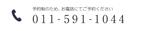 予約制のため、お電話にてご予約ください 011-591-1044